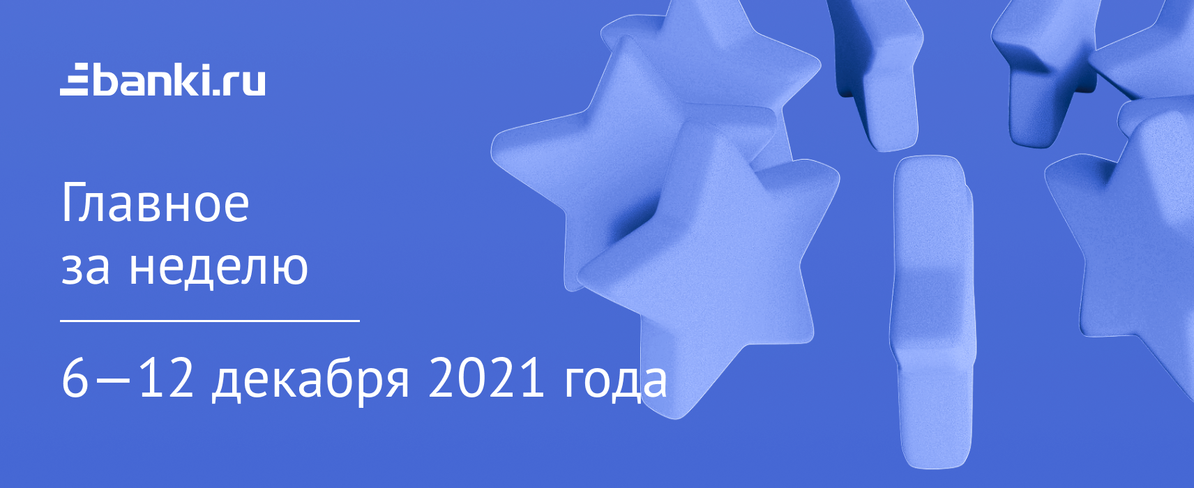 Главное за неделю. 6—12 декабря 12.12.2021 | Банки.ру