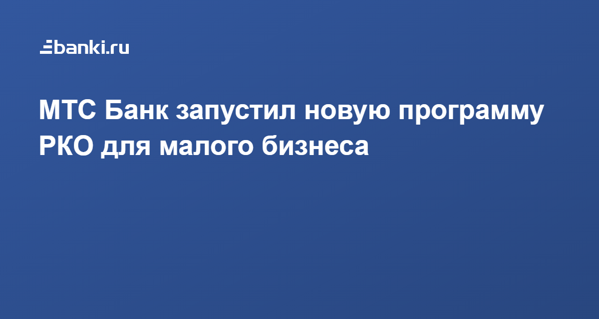МТС Банк запустил новую программу РКО для малого бизнеса 02.07.2019 ...