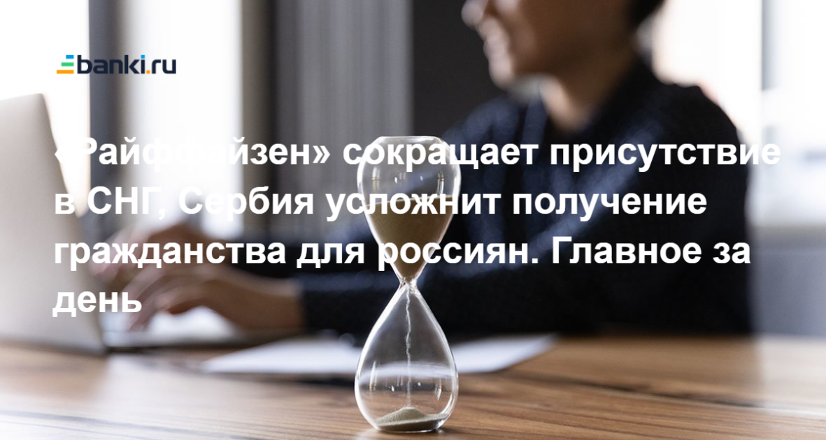 «Райффайзен» сокращает присутствие в СНГ, Сербия усложнит получение ...