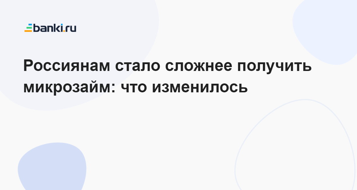 Россиянам стало сложнее получить микрозайм: что изменилось 30.06.2023 | Банки.ру