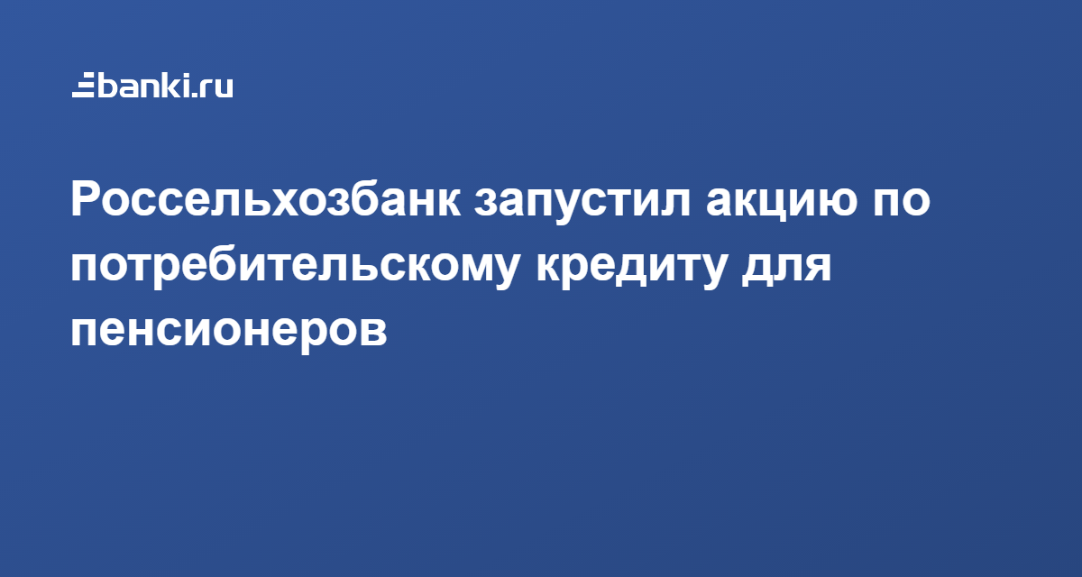россельхозбанк пенсионерам потребительский кредит процентная ставкаправовое положение кредитных организаций