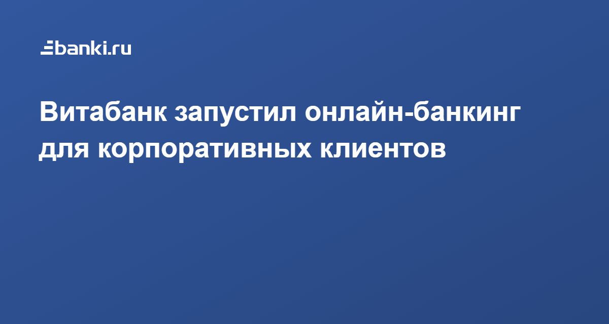 Витабанк запустил онлайн-банкинг для корпоративных клиентов 25.04.2020  Банки.ру