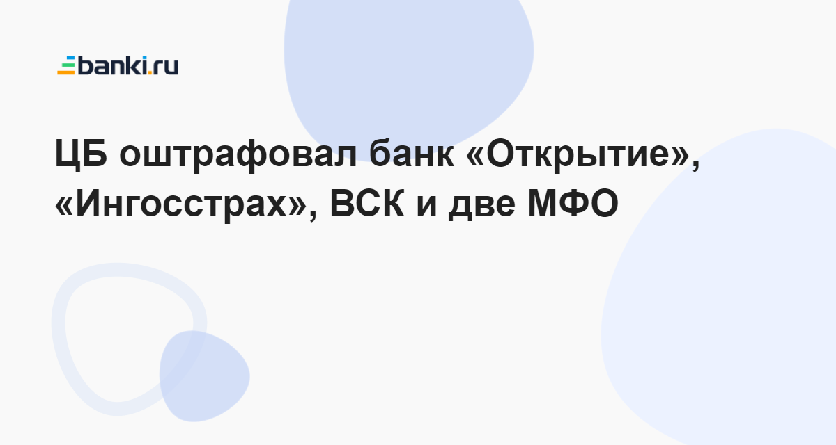 ЦБ оштрафовал банк «Открытие», «Ингосстрах», ВСК и две МФО 29.11.2023 ...