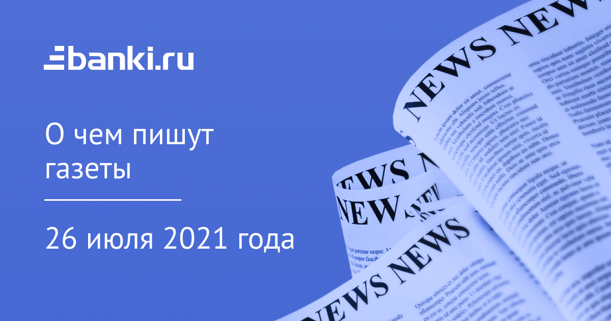 26 июля. О чем пишут газеты