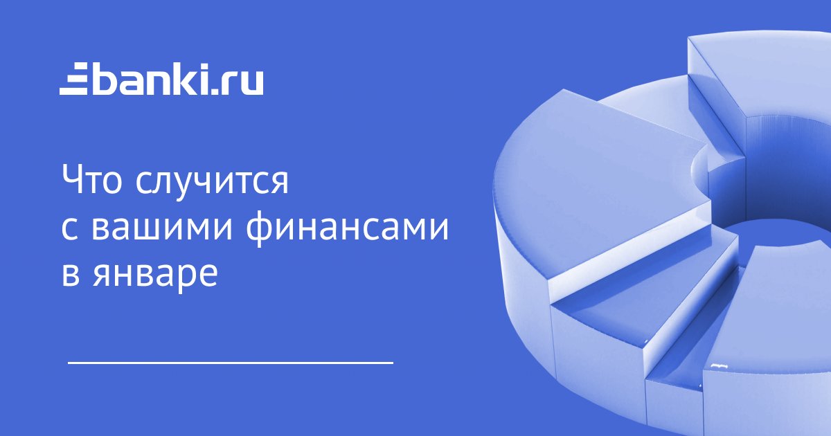 Дайджест Банки.ру: что случится с вашими финансами в январе